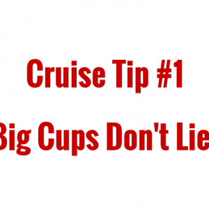 Cruise Tip #1: Big Cups Don't Lie
